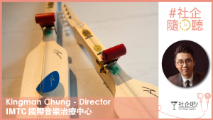 【#社企隨時聽】EP 5 節目嘉賓: Kingman Chung - IMTC 國際音樂治療中心 總監